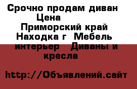 Срочно продам диван › Цена ­ 6 000 - Приморский край, Находка г. Мебель, интерьер » Диваны и кресла   